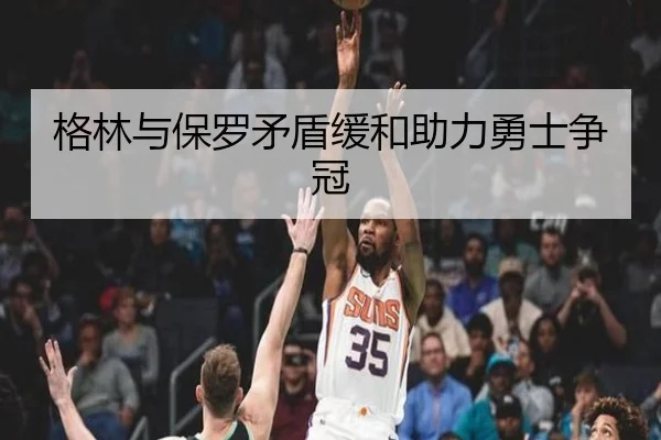 格林与保罗矛盾缓和助力勇士争冠